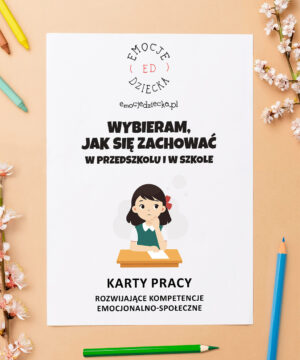 Karty pracy – rozwijające kompetencje emocjonalno-społeczne „Wybieram jak się zachować: w przedszkolu i w szkole”